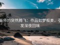 画师的突然腾飞：作品如梦般美，引发深夜回味