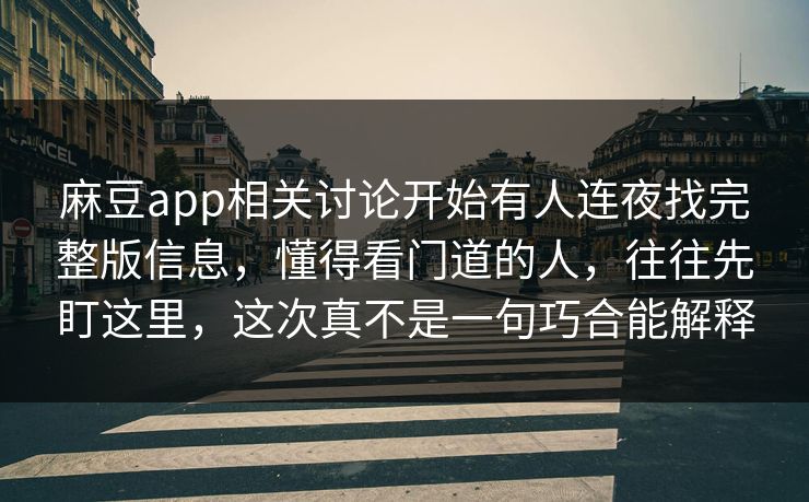 麻豆app相关讨论开始有人连夜找完整版信息,懂得看门道的人,往往先盯这里,这次真不是一句巧合能解释-第1张图片-p站自媒体 | p站网页版内容站 麻豆app相关讨论开始有人连夜找完整版信息,懂得看门道的人,往往先盯这里,这次真不是一句巧合能解释-第1张图片-p站自媒体 | p站网页版内容站